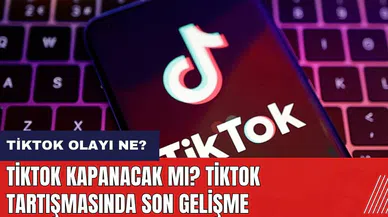 TikTok olayı ne? TikTok kapanacak mı? TikTok tartışmasında son gelişme