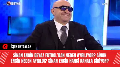Sinan Engin Beyaz Futbol’dan Neden Ayrılıyor? Sinan Engin Neden Ayrıldı? Sinan Engin Hangi Kanala Gidiyor?