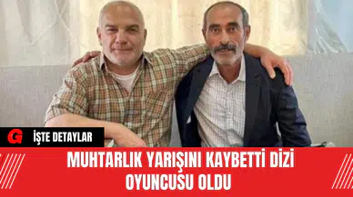 Muhtarlık Yarışını Kaybetti Dizi Oyuncusu Oldu
