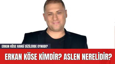 Erkan Köse Kimdir? Aslen Nerelidir? Erkan Köse Hangi Dizilerde Oynadı?