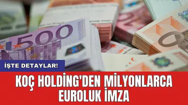 Koç Holding'den milyonlarca euroluk imza