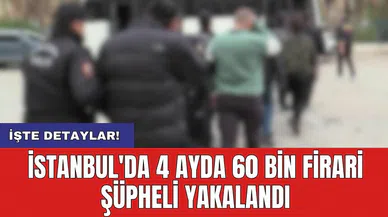 İstanbul'da 4 ayda 60 bin firari şüpheli yakalandı