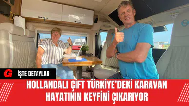 Hollandalı Çift Türkiye’deki Karavan Hayatının Keyfini Çıkarıyor