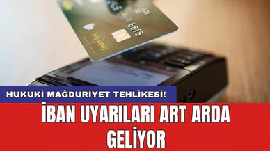 İBAN uyarıları art arda geliyor: Hukuki mağduriyet tehlikesi!