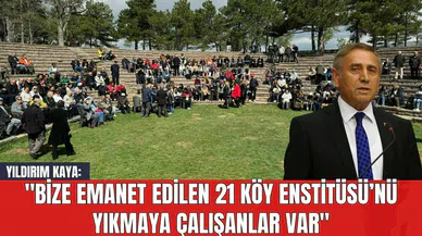 Yıldırım Kaya: "Bize Emanet Edilen 21 Köy Enstitüsü’nü Yıkmaya Çalışanlar Var"
