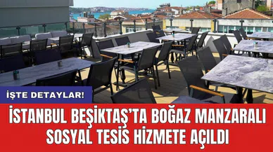 İstanbul Beşiktaş’ta Boğaz manzaralı sosyal tesis hizmete açıldı