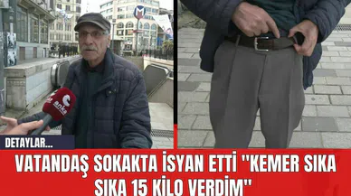 Vatandaş Sokakta İsyan Etti "Kemer Sıka Sıka 15 Kilo Verdim"