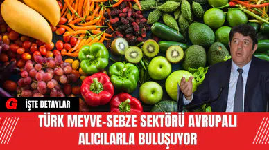 Türk Meyve-Sebze Sektörü Avrupalı Alıcılarla Buluşuyor