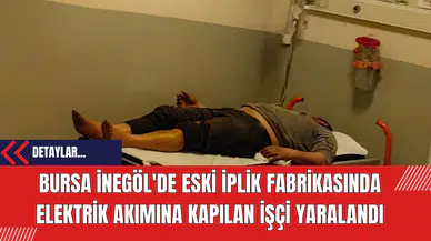 Bursa İnegöl'de Eski İplik Fabrikasında Elektrik Akımına Kapılan İşçi Yaralandı