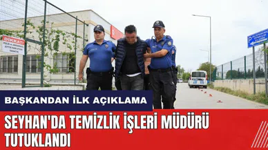 Seyhan'da Temizlik İşleri Müdürü tutuklandı! Başkandan ilk açıklama