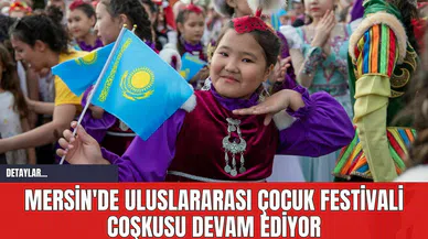 Mersin'de Uluslararası Çocuk Festivali Coşkusu Devam Ediyor