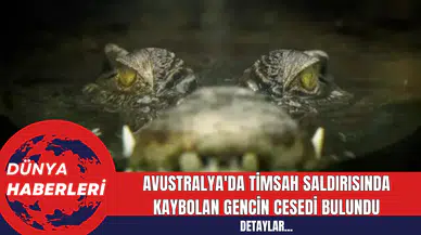 Avustralya'da Timsah Saldırısında Kaybolan Gencin Cesedi Bulundu