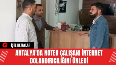 Antalya'da Noter Çalışanı İnternet Dolandırıcılığını Önledi