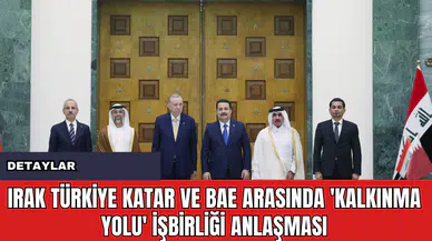 Irak Türkiye Katar ve BAE Arasında 'Kalkınma Yolu' İşbirliği Anlaşması