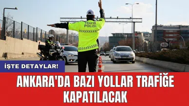 Ankara'da bazı yollar trafiğe kapatılacak