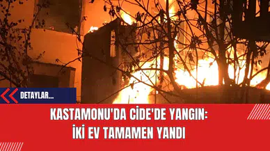 Kastamonu'da Cide'de Yangın:  İki Ev Tamamen Yandı