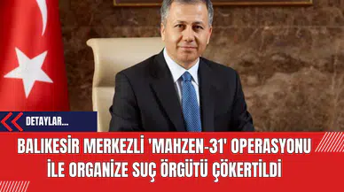 Balıkesir Merkezli 'Mahzen-31' Operasyonu ile Organize Suç Örgütü Çökertildi