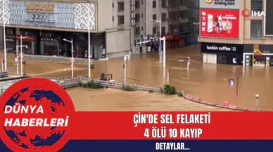 Çin'de Sel Felaketi: 4 Ölü 10 Kayıp