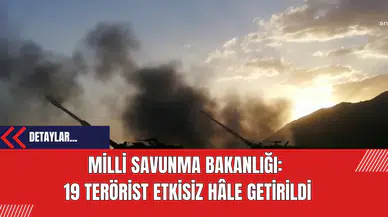 Milli Savunma Bakanlığı:  19 Ter*rist Etkisiz Hale Getirildi