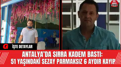 Antalya’da Sırra Kadem Bastı: 51 Yaşındaki Sezay Parmaksız 6 Aydır Kayıp