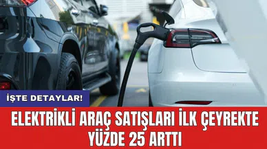 Elektrikli araç satışları ilk çeyrekte yüzde 25 arttı