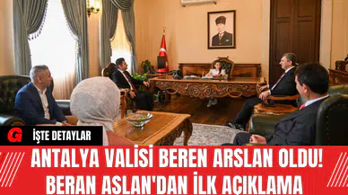 Antalya Valisi Beren Arslan Oldu! Beran Aslan'dan İlk Açıklama