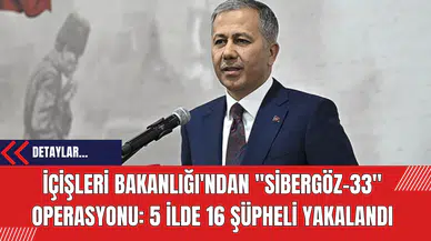 İçişleri Bakanlığı'ndan "Sibergöz-33" Operasyonu: 5 İlde 16 Şüpheli Yakalandı