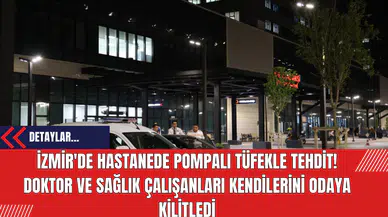 İzmir'de Hastanede Pompalı Tüfekle Tehdit! Doktor ve Sağlık Çalışanları Kendilerini Odaya Kilitledi