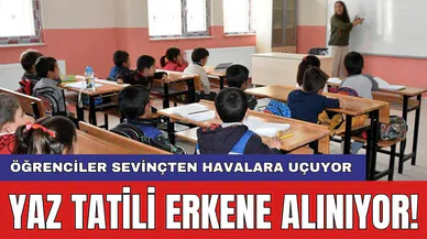 Öğrenciler sevinçten havalara uçuyor: Yaz tatili erkene alınıyor!