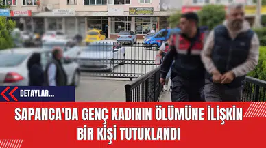 Sapanca'da Genç Kadının Ölümüne İlişkin Bir Kişi Tutuklandı