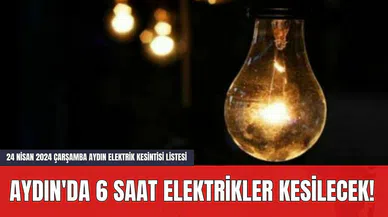 Aydın'da 6 Saat Elektrikler Kesilecek! 24 Nisan 2024 Çarşamba Aydın Elektrik Kesintisi Listesi