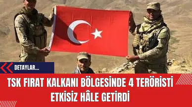 TSK Fırat Kalkanı Bölgesinde 4 Teröristi Etkisiz Hâle Getirdi