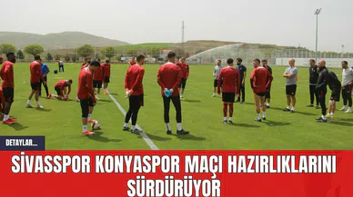 Sivasspor Konyaspor Maçı Hazırlıklarını Sürdürüyor