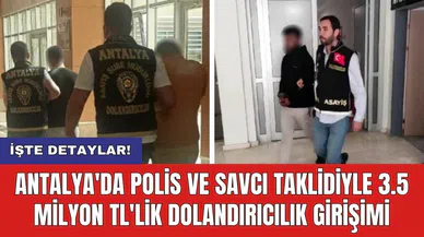 Antalya'da polis ve savcı taklidiyle 3.5 milyon TL'lik dolandırıcılık girişimi