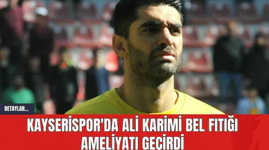 Kayserispor'da Ali Karimi Bel Fıtığı Ameliyatı Geçirdi