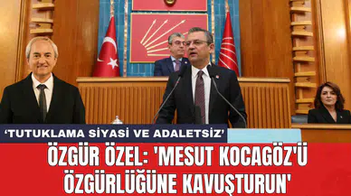 Özgür Özel: 'Mesut Kocagöz'ü özgürlüğüne kavuşturun'