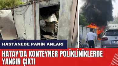 Hatay'da konteyner polikliniklerde yangın çıktı
