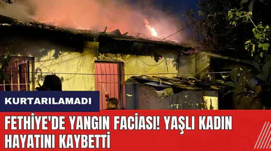 Fethiye'de yangın faciası! Yaşlı kadın hayatını kaybetti