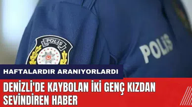 Denizli'de kaybolan iki genç kızdan sevindiren haber