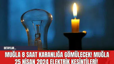 Muğla 8 Saat Karanlığa Gömülecek! Muğla 25 Nisan 2024 Elektrik Kesintileri!