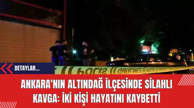 Ankara'nın Altındağ İlçesinde Silahlı Kavga: İki Kişi Hayatını Kaybetti