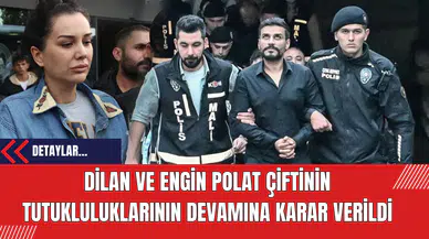 Dilan ve Engin Polat Çiftinin Tutukluluklarının Devamına Karar Verildi