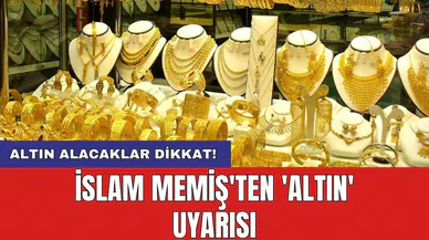 Altın alacaklar dikkat! İslam Memiş'ten 'altın' uyarısı