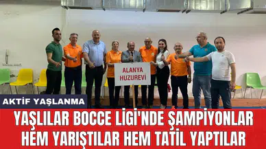 Yaşlılar Bocce Ligi'nde şampiyonlar hem yarıştılar hem tatil yaptılar