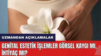 Genital estetik işlemler görsel kaygı mı ihtiyaç mı?