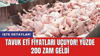Tavuk eti fiyatları uçuyor! Yüzde 200 zam geldi