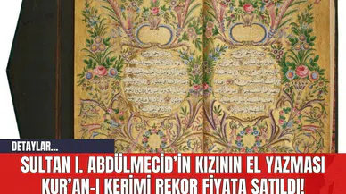 Sultan I. Abdülmecid’in Kızının El Yazması Kur’an-ı Kerimi Rekor Fiyata Satıldı!