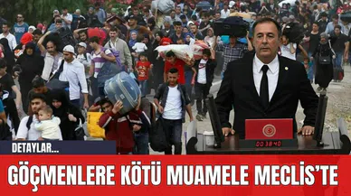 Göçmenlere kötü muamele Meclis’te