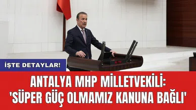 Antalya MHP Milletvekili: 'Süper güç olmamız kanuna bağlı'