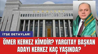 Ömer Kerkez kimdir? Yargıtay Başkan adayı Kerkez kaç yaşında?